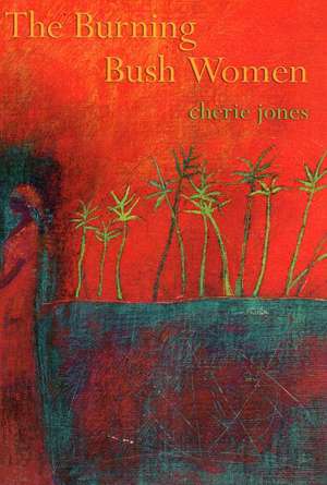 The Burning Bush Women and Other Stories: Selected Poems 19691998 de Cherie Jones