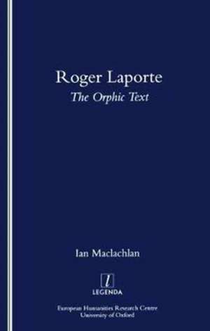 Roger Laporte: The Orphic Text de IAN MACLACHLAN