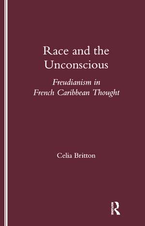 Race and the Unconscious: Freudianism in French Caribbean Thought de Celia Britton