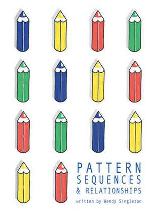 Pattern, Sequences and Relationships de Wendy Singleton