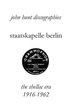 Staatskapelle Berlin. the Shellac Era 1916-1962. de John Hunt