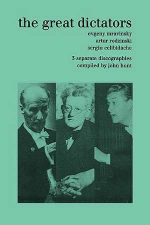 The Great Dictators. 3 Discographies. Evgeny Mravinsky, Artur Rodzinski, Sergiu Celibidache. [1999].: The Discographies of Leonard Bernstein and Eugene Ormandy. [2009]. de John Hunt