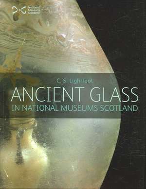 Ancient Glass: In National Museums Scotland de C. S. Lightfoot