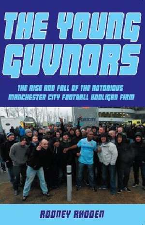 Young Guvnors: The Rise & Fall of the Notorious Manchester City Football Hooligan Firm de Rodney Rhoden