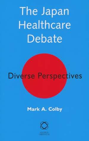 The Japan Healthcare Debate: Diverse Perspectives de Mark A. Colby