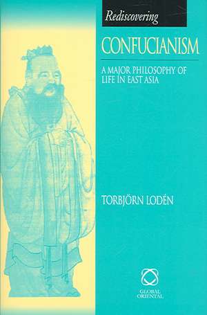 Rediscovering Confucianism: A Major Philosophy of Life in East Asia de Torbjörn Lodén