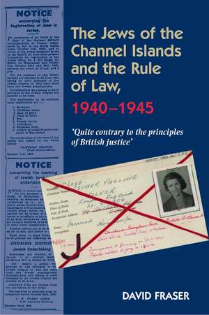 Jews of the Channel Islands and the Rule of Law, – `Quite contrary to the principles of British Justice` de David Fraser