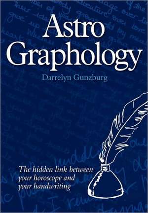 Astrographology - The Hidden Link Between Your Horoscope and Your Handwriting: The Hellenistic Legacy de Darrelyn Gunzburg