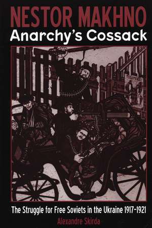 Nestor Makhno: Anarchy's Cossack: The Struggle for Free Soviets in the Ukraine 1917-1921 de Alexandre Skirda