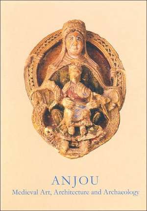 Anjou: Medieval Art, Architecture and Archaeology de John McNeill