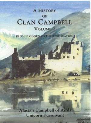 A History of Clan Campbell, Volume 2: From Flodden to the Restoration de Alastair Campbell