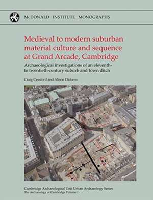 Medieval to Modern Suburbanmaterial Culture and Sequence Atgrand Arcade, Cambridge: Archaeological Investigations of an Eleventh to Twentieth-Century de Craig Cessford