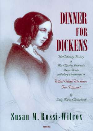 Dinner for Dickens.: The culinary history of Mrs Charles Dickens's menu books de Susan Rossi-Wilcox