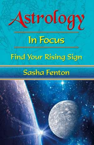 Astrology in Focus: Find Your Rising Sign de Sasha Fenton