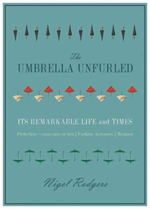 The Umbrella Unfurled: Its Remarkable Life and Times de Nigel Rodgers