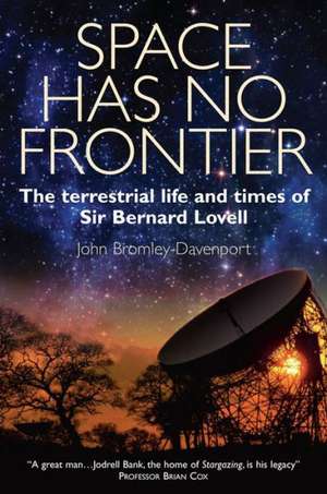 Space Has No Frontier: The Terrestrial Life and Times of Sir Bernard Lovell de John Bromley-Davenport