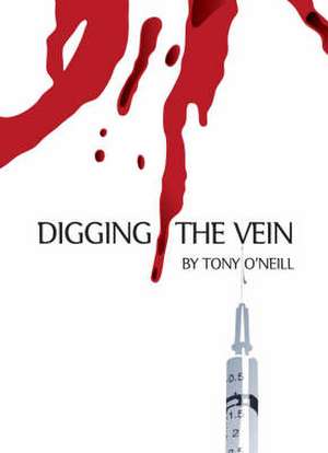 Digging The Vein de Tony O'Neill