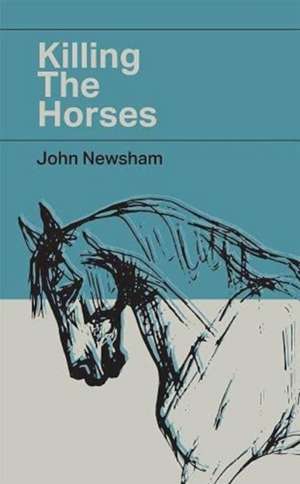 Killing The Horses de John Newsham