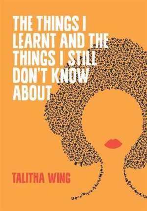 The Things I Learnt And The Things I Still Don't Know About de Talitha Wing