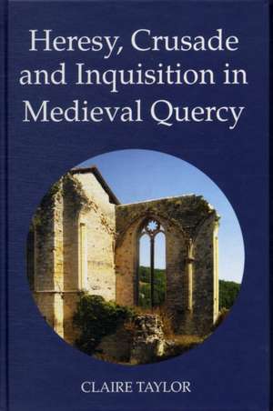 Heresy, Crusade and Inquisition in Medieval Quercy de Claire Taylor