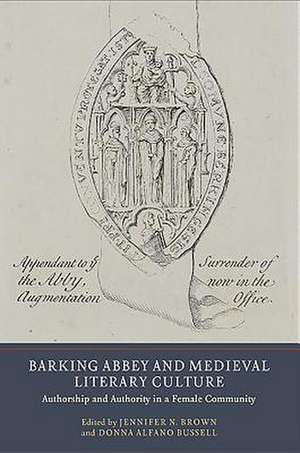 Barking Abbey and Medieval Literary Culture – Authorship and Authority in a Female Community de Jennifer N. Brown