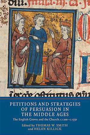 Petitions and Strategies of Persuasion in the Mi – The English Crown and the Church, c.1200–c.1550 de Thomas W. Smith