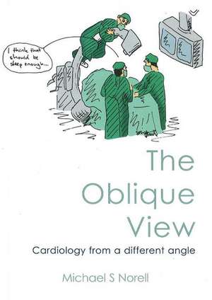 Oblique View: Cardiology From A Different Angle de Michael S Norell MD FRCP