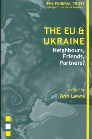 Eu and Ukraine: Neighbours, Friends, Partners? de Ann Lewis