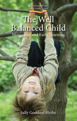 The Well Balanced Child: Movement and Early Learning de Sally Goddard Blythe