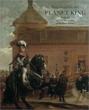 Paintings for the Planet King: The Decoration of the Buen Retiro Palace de Andres Úbeda De Los Cobos