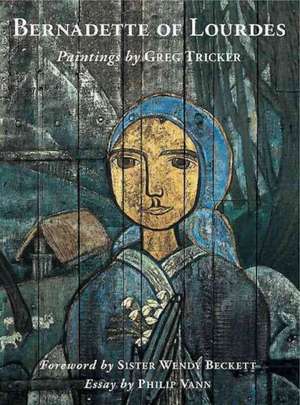 Bernadette of Lourdes: Paintings by Greg Tricker de Philip Vann