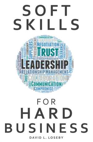 Soft Skills for Hard Business de David L. Loseby