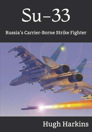 Su-33: Russia's Carrier-Borne Strike Fighter de Hugh Harkins