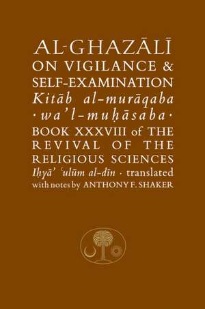 Al-Ghazali on Vigilance & Self-Examination: Book XIV of the Revival of the Religious Sciences de Abu Hamid Muhammad Ghazali