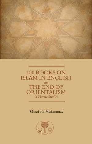 100 Books on Islam in English: And the End of Orientalism in Islamic Studies de Ghazi Bin Muhammad