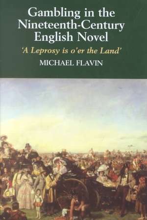 Gambling in the Nineteenth–Century English Novel – `A Leprosy is O`er the Land` de Michael Flavin