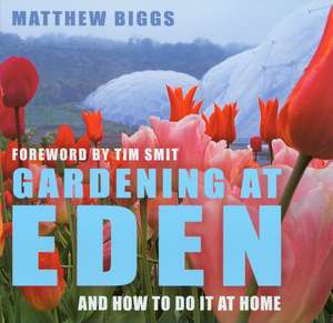 Gardening at Eden: And How to Do It at Home de Matthew Biggs