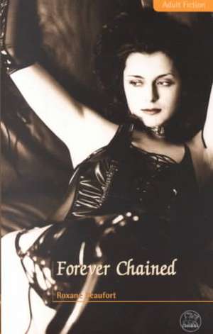 Forever Chained: Under Restraint and Subjected to Unnatural Desires de Roxane Beaufort