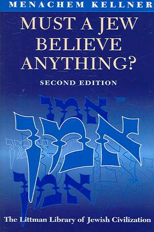 Must a Jew Believe Anything? de Menachem Kellner