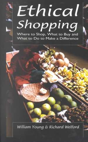 Ethical Shopping: Where to Shop, What to Buy and What to Do to Make a Difference de William Young