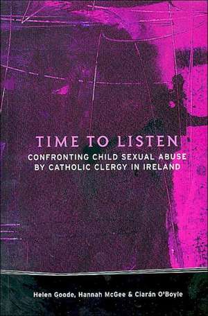 Time to Listen: Confronting Child Sexual Abuse by Catholic Clergy de Helen Goode