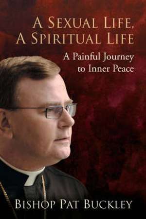 A Sexual Life, a Spiritual Life: A Painful Journey to Inner Peace de Bishop Pat Buckley