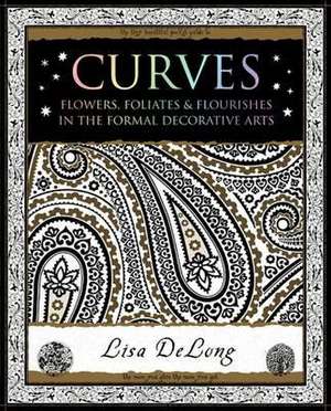 Curves: Flowers, Foliates & Flourishes in The Formal Decorative Arts de Lisa Delong