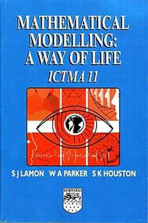 Mathematical Modelling: A Way of Life - ICTMA 11 de S J Lamon