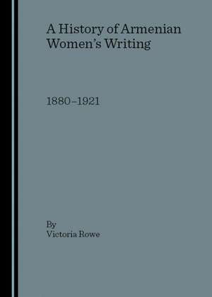 A History of Armenian Women's Writing: 1880-1921 de Victoria Rowe