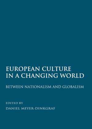 European Culture in a Changing World: Between Nationalism and Globalism de Daniel Meyer-Dinkgraf