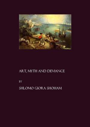 Art Myth & Deviance de S. Giora Shoham