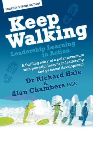 Keep Walking - Leadership Learning in Action - A Thrilling Story of a Polar Adventure with Powerful Lessons in Leadership and Personal Development de Richard Hale