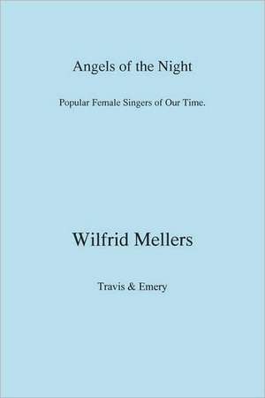 Angels of the Night. Popular Female Singers of Our Time. de Wilfrid Mellers