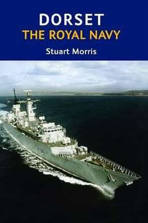 Morris, S: Dorset, The Royal Navy de Stuart Morris